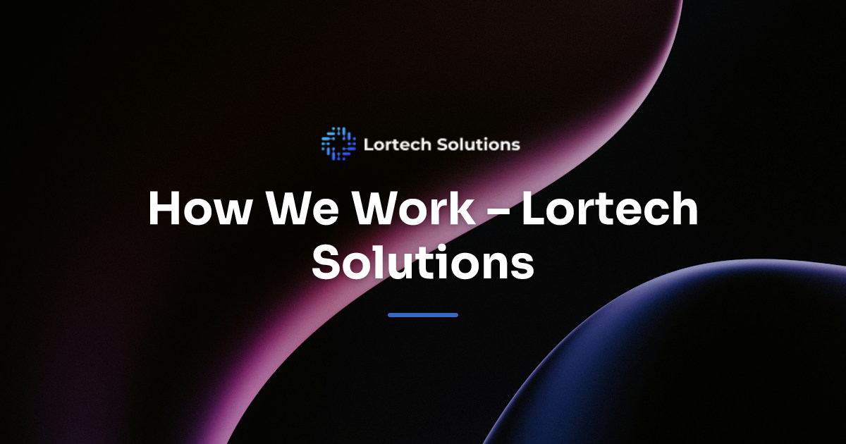 How We Work – Lortech Solutions